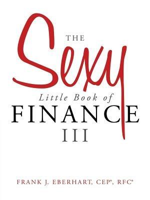 The Sexy Little Book of Finance III - Frank J Eberhart Cep(r) Rfc(r) - cover