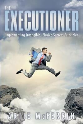 The Executioner: Implementing Intangible, Elusive Success Principles - Artie McFerrin - cover