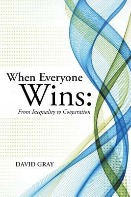 When Everyone Wins: From Inequality to Cooperation - David Gray - cover