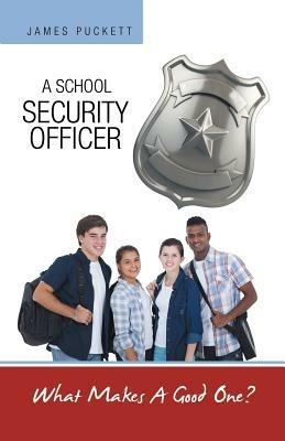 A School Security Officer: What Makes A Good One? - James Puckett - cover