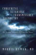 Congenital Alterable Transmissible Asymmetry: The Spiritual Meaning of Disease and Science
