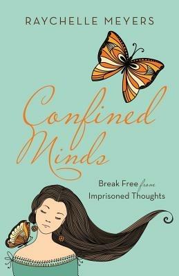 Confined Minds: Break Free from Imprisoned Thoughts - Raychelle Meyers - cover