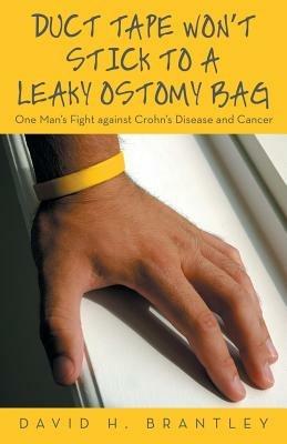 Duct Tape Won't Stick to a Leaky Ostomy Bag: One Man's Fight against Crohn's Disease and Cancer - David H Brantley - cover