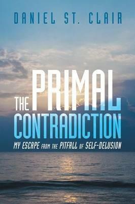 The Primal Contradiction: My Escape from the Pitfall of Self-Delusion - Daniel St Clair - cover