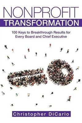 Nonprofit Transformation: 100 Keys to Breakthrough Results for Every Board and Chief Executive - Christopher Dicarlo - cover