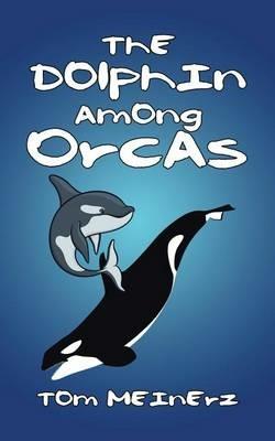 The Dolphin among Orcas - Tom Meinerz - cover
