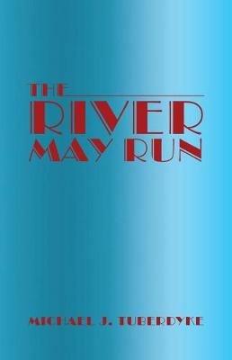 The River May Run - Michael J Tuberdyke - cover