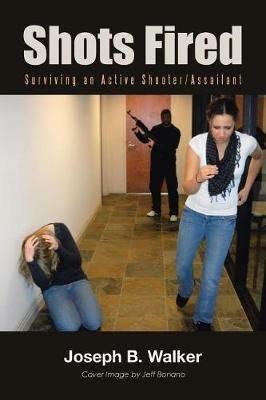 Shots Fired: Surviving an Active Shooter/Assailant - Joseph B Walker - cover