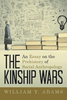 The Kinship Wars: An Essay on the Prehistory of Social Anthropology - William y Adams - cover