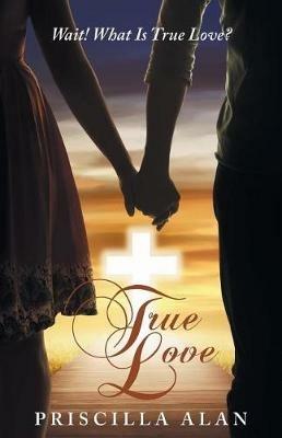True Love: Wait! What Is True Love? - Priscilla Alan - cover