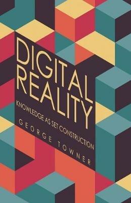 Digital Reality: Knowledge as Set Construction - George Towner - cover