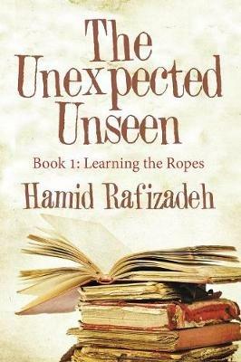 The Unexpected Unseen: Book 1: Learning the Ropes - Hamid Rafizadeh - cover