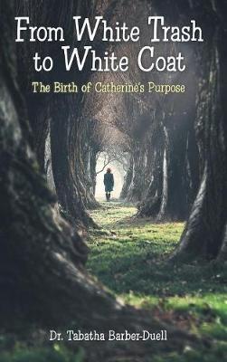 From White Trash to White Coat: The Birth of Catherine's Purpose - Tabatha Barber - cover