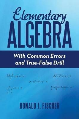 Elementary Algebra: With Common Errors and True-False Drill - Ronald J Fischer - cover