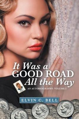 It Was a Good Road All the Way: An Autobiography: Volume I - Elvin C Bell - cover