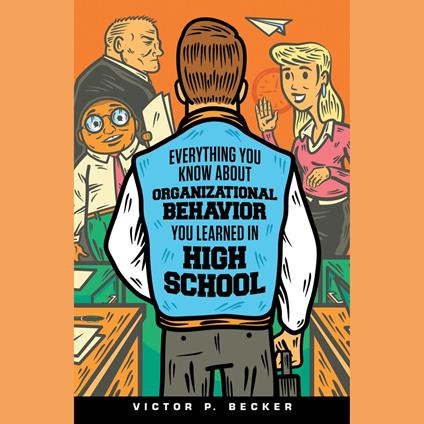 Everything You Know About Organizational Behavior You Learned in High School
