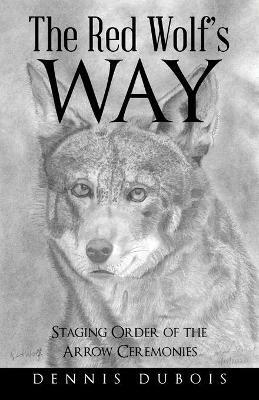 The Red Wolf's Way: Staging Order of the Arrow Ceremonies - Dennis DuBois - cover