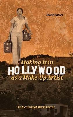 Making It in Hollywood as a Make-Up Artist: The Memoirs of Marie Carter - Marie Carter - cover