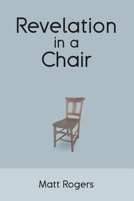 Revelation in a Chair: An Autobiographical Journey to Jesus - Matt Rogers - cover