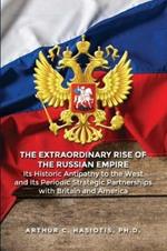 The Extraordinary Rise of the Russian Empire: Its Historic Antipathy to the West and Its Periodic Strategic Partnerships with Britain and America