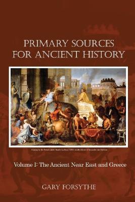 Primary Sources for Ancient History: Volume I: The Ancient Near East and Greece - Gary Forsythe - cover