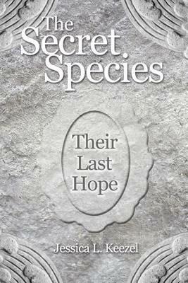 The Secret Species: Their Last Hope - Jessica L Keezel - cover