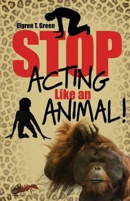 Stop Acting Like an Animal! - Elgren T Green - cover