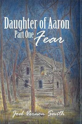 Daughter of Aaron: Part One Fear - Joel Vernon Smith - cover