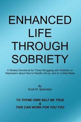 Enhanced Life Through Sobriety - Scott M Splendido - cover