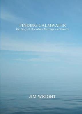Finding Calmwater: The Story of One Man's Marriage and Divorce - Jim Wright - cover