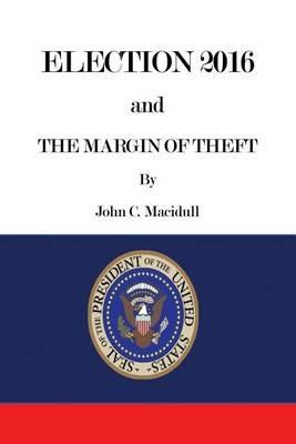 Election 2016 and the Margin of Theft - John C Macidull - cover