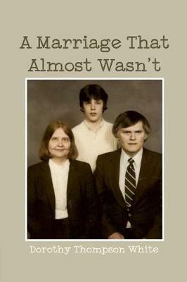 A Marriage That Almost Wasn't - Dorothy Thompson White - cover