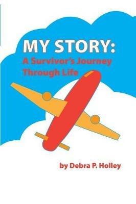 My Story: A Survivor's Journey Through Life - Debra P Holley - cover