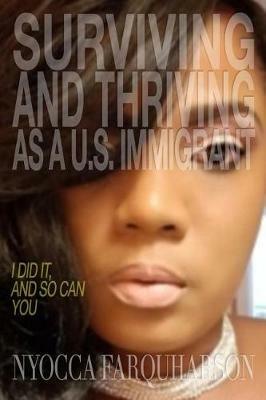 Surviving and Thriving as a U.S. Immigrant: I Did It, and So Can You - Nyocca Farquharson - cover