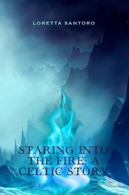 Staring Into the Fire: A Celtic Story - Loretta Santoro - cover