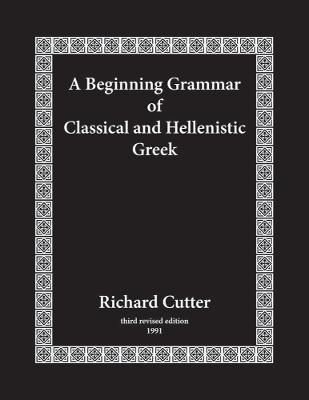 A Beginning Grammar of Classical and Hellenistic Greek - Richard Cutter - cover