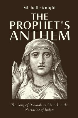 The Prophet's Anthem: The Song of Deborah and Barak in the Narrative of Judges - Michelle Knight - cover