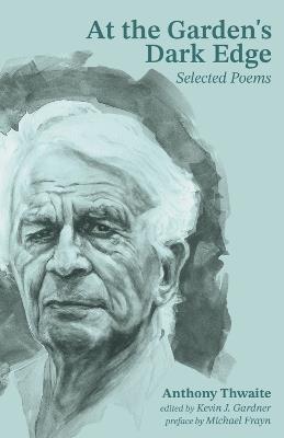 At the Garden's Dark Edge: Selected Poems - Anthony Thwaite,Michael Frayn - cover