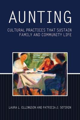 Aunting: Cultural Practices That Sustain Family and Community Life - Laura L. Ellingson,Patricia J. Sotirin - cover