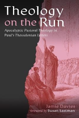 Theology on the Run: Apocalyptic Pastoral Theology in Paul's Thessalonian Letters - Jamie Davies - cover