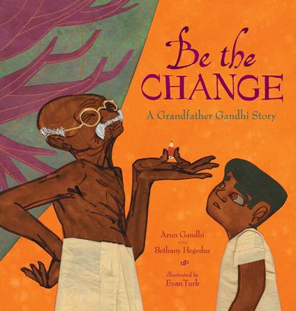 Be the Change - Arun Gandhi,Bethany Hegedus,Evan Turk - ebook
