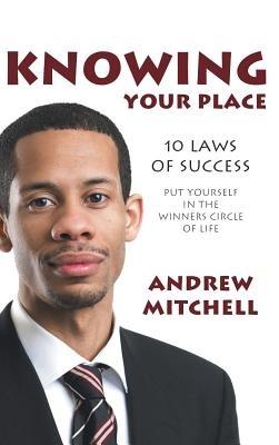 Knowing Your Place: 10 Laws Of Success Put Yourself In The Winners Circle Of Life - Andrew Mitchell - cover