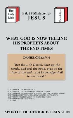 What God is Now Telling His Prophets About the End Times - Apostle Frederick E. Franklin - cover