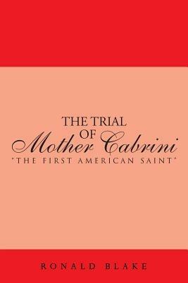 The Trial of Mother Cabrini: "The First American Saint" - Ronald Blake - cover