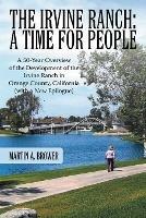 The Irvine Ranch: A Time for People: A 50-Year Overview of the Development of the Irvine Ranch in Orange County, California (with a New Epilogue) - Martin A. Brower - cover