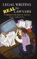 Legal Writing for Real Lawyers: A Practical Guide from the Trenches - Russell T. Bowlan J.D. M.A. - cover