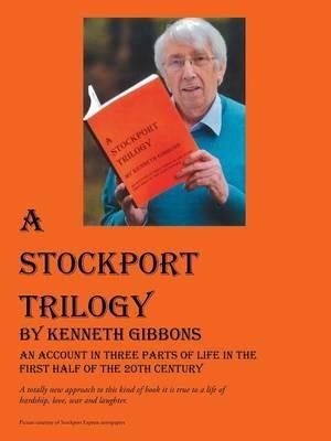 A Stockport Trilogy: An Account in Three Parts of Life in the First Half of the 20th Century - Kenneth Gibbons - cover
