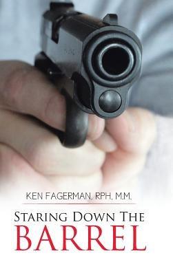 Staring Down the Barrel - Ken Fagerman RPh M.M. - cover