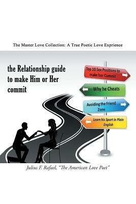 the Relationship Guide to make Him or Her commit: The Master Love Collection: A True Poetic Love Experience - Julius F. Rafael - cover
