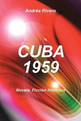 Cuba 1959: Novela. Ficcion Historica - Andres Rivero - cover